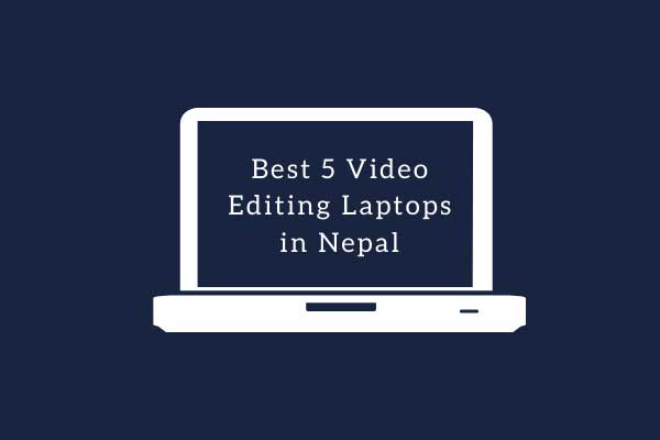 Best 5 Video Editing Laptops in Nepal 2022